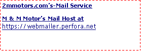 Text Box: 2mmotors.com’s-Mail ServiceM & M Motor’s Mail Host at https://webmailer.perfora.net